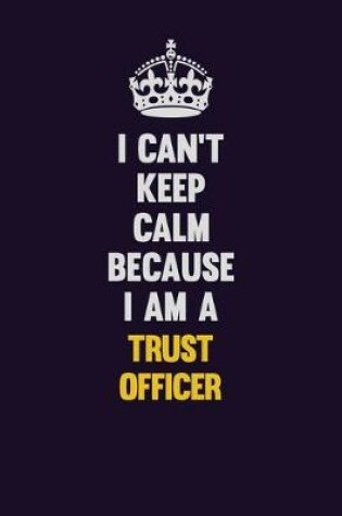 Cover of I Can't Keep Calm Because I Am A Trust officer