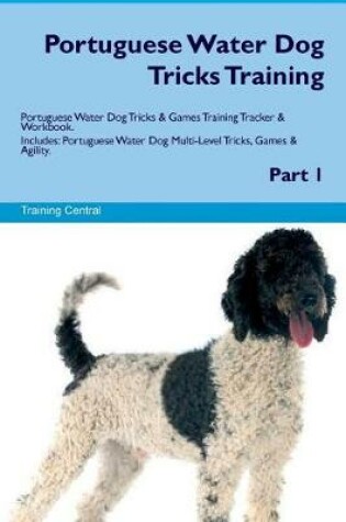 Cover of Portuguese Water Dog Tricks Training Portuguese Water Dog Tricks & Games Training Tracker & Workbook. Includes