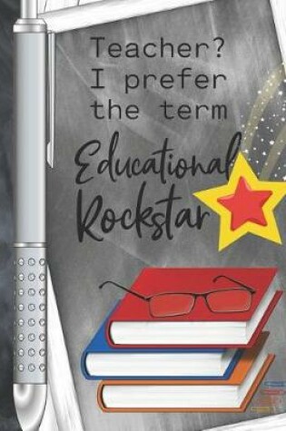 Cover of Teacher? I Prefer The Term Educational Rockstar