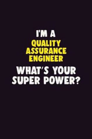 Cover of I'M A Quality Assurance Engineer, What's Your Super Power?