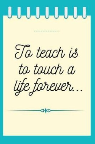 Cover of To Teach is to Touch a Life Forever