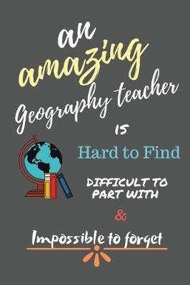 Book cover for An Amazing Geography Teacher is Hard to Find Difficult to Part With and Impossible to Forget