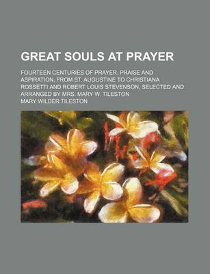 Book cover for Great Souls at Prayer; Fourteen Centuries of Prayer, Praise and Aspiration, from St. Augustine to Christiana Rossetti and Robert Louis Stevenson, Sele