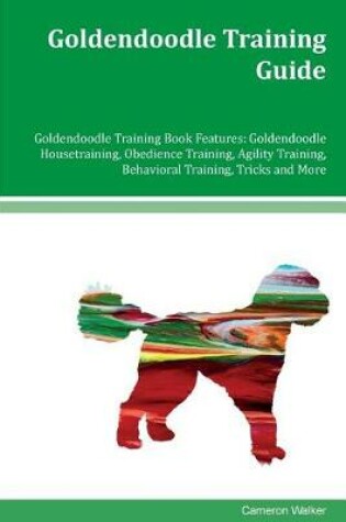 Cover of Goldendoodle Training Guide Goldendoodle Training Book Features