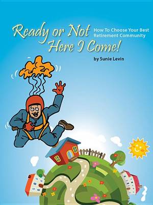 Book cover for Ready or Not Here I Come! How to Choose Your Best Retirement Community