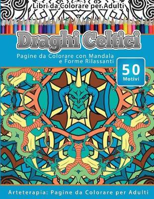 Cover of Libri Da Colorare Per Adulti Draghi Celtici