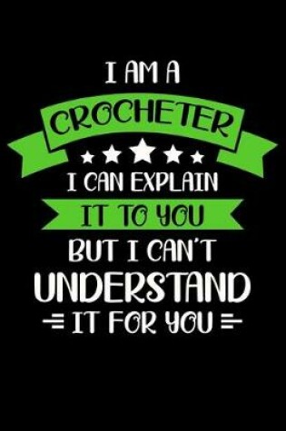 Cover of I Am A Crocheter I Can Explain It to You But I Can't Understand It For You