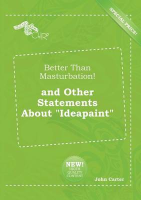 Book cover for Better Than Masturbation! and Other Statements about Ideapaint