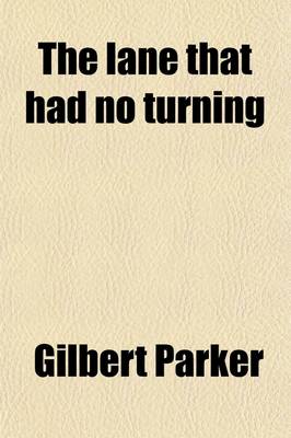 Book cover for The Lane That Had No Turning; And Other Tales Concerning the People of Pontiac Together with Certain Parables of Provinces.