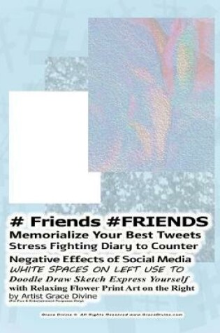 Cover of # Friends #FRIENDS Memorialize Your Best Tweets Stress Fighting Diary to Counter Negative Effects of Social Media WHITE SPACES ON LEFT USE TO Doodle Draw Sketch Express Yourself