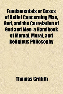 Book cover for Fundamentals or Bases of Belief Concerning Man, God, and the Correlation of God and Men, a Handbook of Mental, Moral, and Religious Philosophy