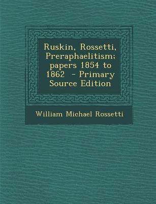 Book cover for Ruskin, Rossetti, Preraphaelitism; Papers 1854 to 1862 - Primary Source Edition