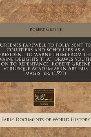 Cover of Greenes Farewell to Folly Sent to Courtiers and Schollers as a President to Warne Them from the Vaine Delights That Drawes Youth on to Repentance. Robert Greene Vtriusque Academiae in Artibus Magister. (1591)