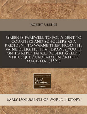Cover of Greenes Farewell to Folly Sent to Courtiers and Schollers as a President to Warne Them from the Vaine Delights That Drawes Youth on to Repentance. Robert Greene Vtriusque Academiae in Artibus Magister. (1591)