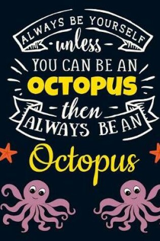 Cover of Always Be Yourself Unless You Can Be an Octopus Then Always Be an Octopus