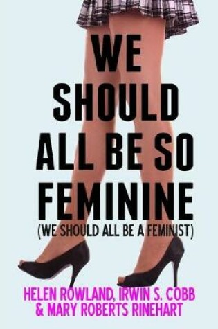 Cover of We Should All be So Feminine: We Should All be a Feminist