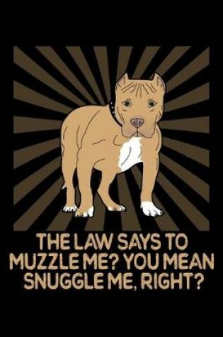 Cover of The Law Says To Muzzle Me? You Mean Snuggle Me, Right?