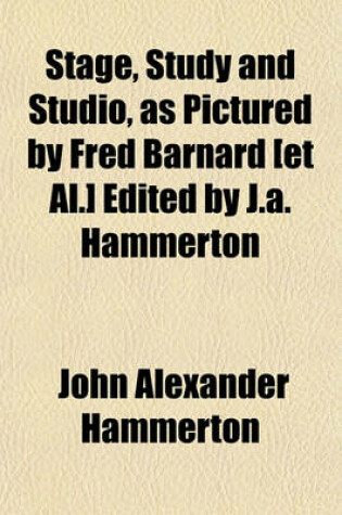 Cover of Stage, Study and Studio, as Pictured by Fred Barnard [Et Al.] Edited by J.A. Hammerton