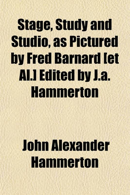 Book cover for Stage, Study and Studio, as Pictured by Fred Barnard [Et Al.] Edited by J.A. Hammerton