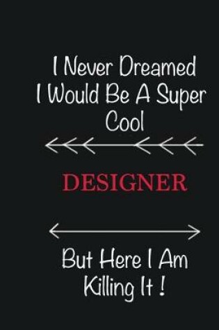 Cover of I never Dreamed I would be a super cool Designer But here I am killing it