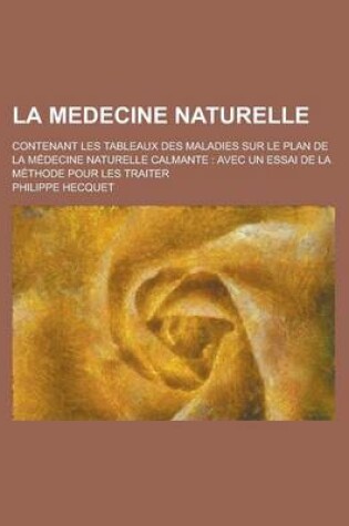 Cover of La Medecine Naturelle; Contenant Les Tableaux Des Maladies Sur Le Plan de La Medecine Naturelle Calmante