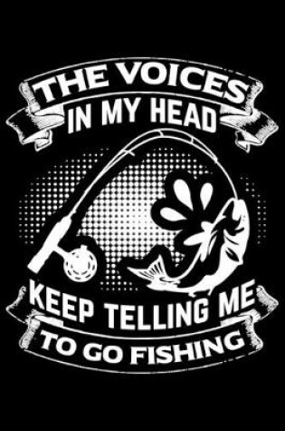 Cover of The Voices in my head keep telling me to go fishing