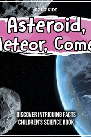 Cover of Asteroid, Meteor, Comet Discover Intriguing Facts Children's Science Book