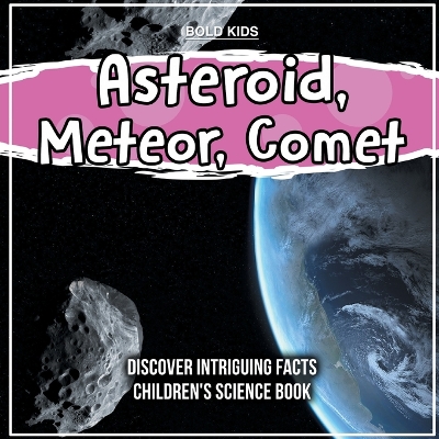 Book cover for Asteroid, Meteor, Comet Discover Intriguing Facts Children's Science Book