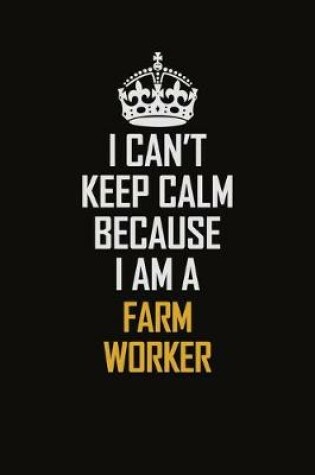 Cover of I Can't Keep Calm Because I Am A Farm Worker