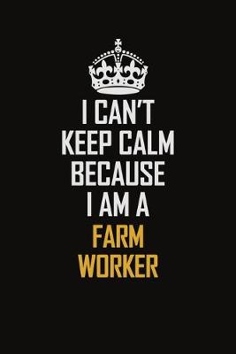 Book cover for I Can't Keep Calm Because I Am A Farm Worker