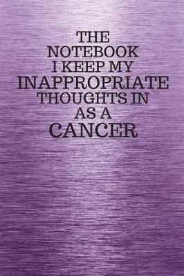 Book cover for The Notebook I Keep My Inappropriate Thoughts In Aa A Cancer