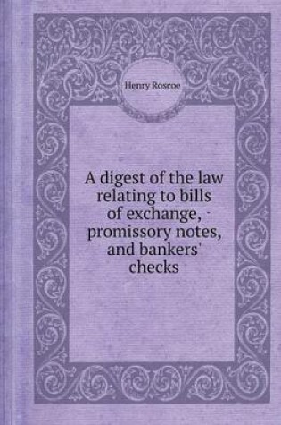 Cover of A Digest of the Law Relating to Bills of Exchange, Promissory Notes, and Bankers' Checks