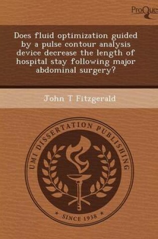 Cover of Does Fluid Optimization Guided by a Pulse Contour Analysis Device Decrease the Length of Hospital Stay Following Major Abdominal Surgery?