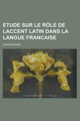 Cover of Etude Sur Le R Le de Laccent Latin Dans La Langue Francaise