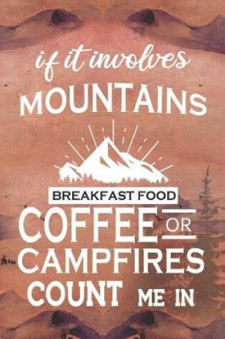 Cover of If It Involves Mountains Breakfast Food Coffee Or Campfires Count Me In