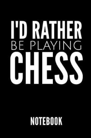 Cover of I'd Rather Be Playing Chess Notebook