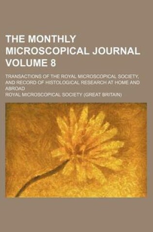 Cover of The Monthly Microscopical Journal; Transactions of the Royal Microscopical Society, and Record of Histological Research at Home and Abroad Volume 8