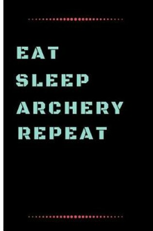 Cover of Eat Sleep Archery Repeat