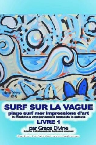 Cover of SURF SUR LA VAGUE plage surf mer impressions d'art la machine à voyager dans le temps de la galaxie LIVRE 1 par Grace Divine