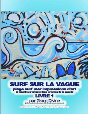 Book cover for SURF SUR LA VAGUE plage surf mer impressions d'art la machine à voyager dans le temps de la galaxie LIVRE 1 par Grace Divine