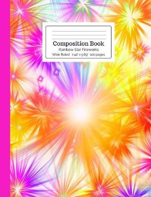 Book cover for Composition Book Neon Hot Pink, Yellow, Orange, Blue, Green, & Purple Rainbow Star Fireworks Wide Ruled