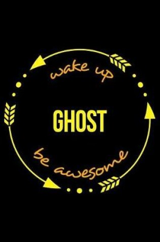 Cover of Wake Up Ghost Be Awesome Gift Notebook for a Ghost Hunting Fan, Blank Lined Journal