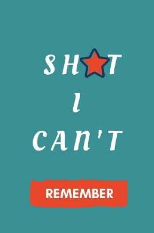Cover of Sh*t I Can't Remember