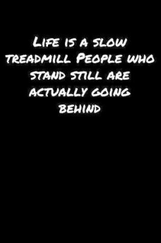 Cover of Life Is A Slow Treadmill People Who Stand Still Are Actually Going Behind