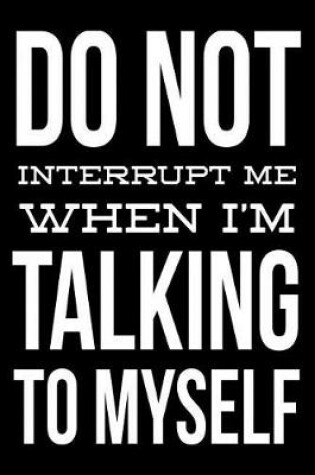 Cover of Do not interrupt me when I'm talking to myself