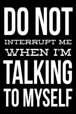 Book cover for Do not interrupt me when I'm talking to myself