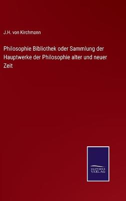 Book cover for Philosophie Bibliothek oder Sammlung der Hauptwerke der Philosophie alter und neuer Zeit