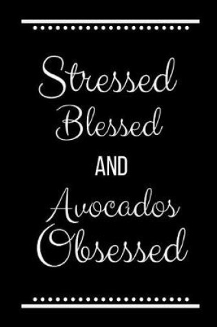 Cover of Stressed Blessed Avocados Obsessed