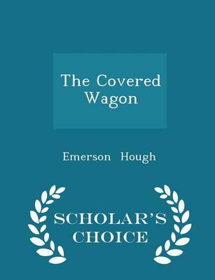 Book cover for The Covered Wagon - Scholar's Choice Edition