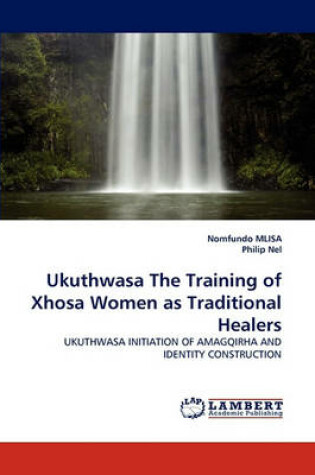 Cover of Ukuthwasa the Training of Xhosa Women as Traditional Healers